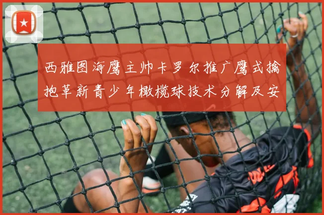 西雅图海鹰主帅卡罗尔推广鹰式擒抱革新青少年橄榄球技术分解及安全防护要领
