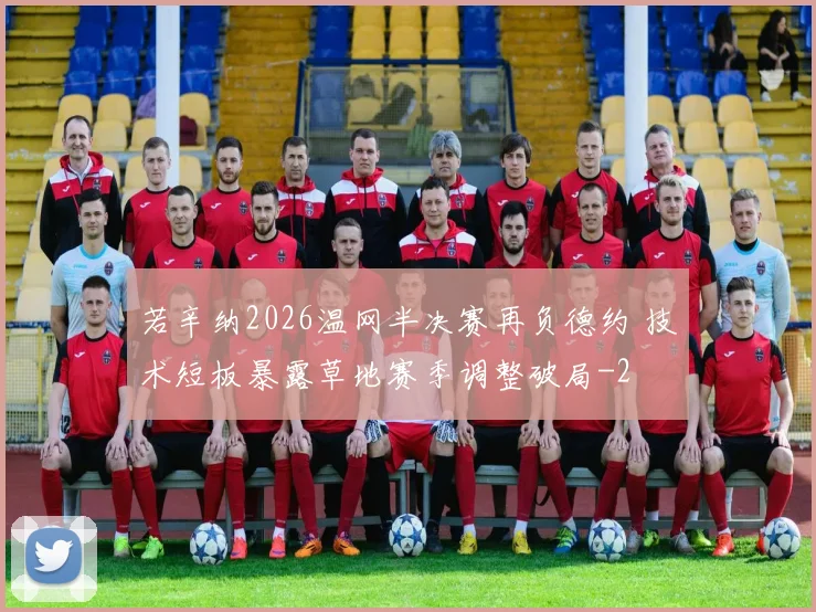 若辛纳2026温网半决赛再负德约 技术短板暴露草地赛季调整破局